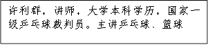 许利群，讲师，大学本科学历，国家一级乒乓球裁判员。主讲乒乓球、篮球